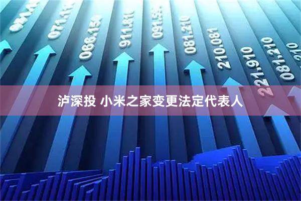 泸深投 小米之家变更法定代表人