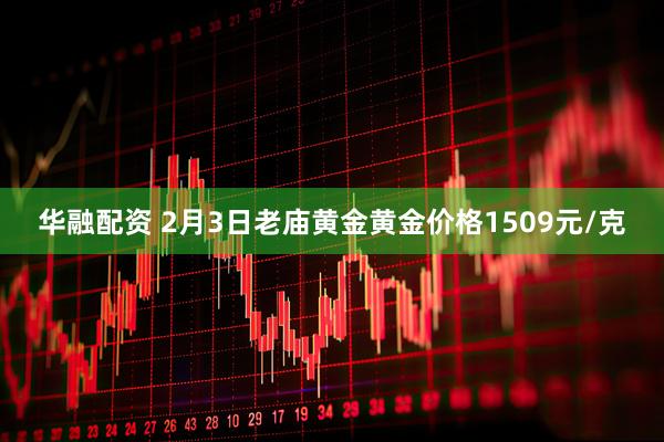 华融配资 2月3日老庙黄金黄金价格1509元/克