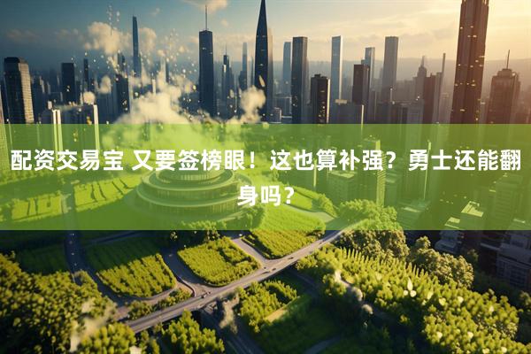 配资交易宝 又要签榜眼！这也算补强？勇士还能翻身吗？
